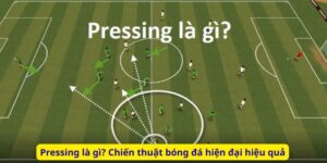 Pressing là gì? Chiến thuật bóng đá hiện đại hiệu quả